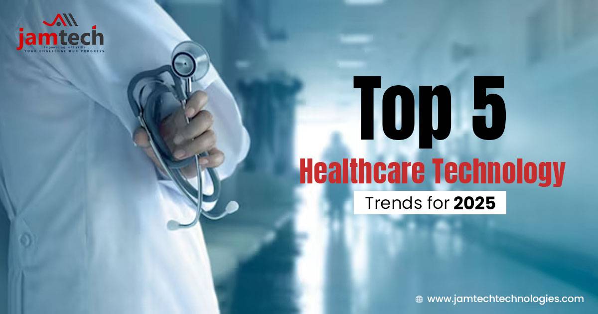 Top 5 Healthcare Technology Trends for 2025-Jamtech Technology