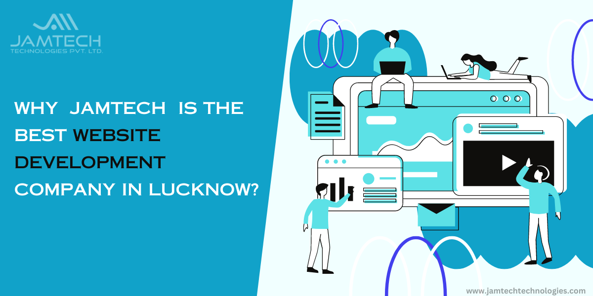 Why Jamtech is The Best Website Development Company in Lucknow
